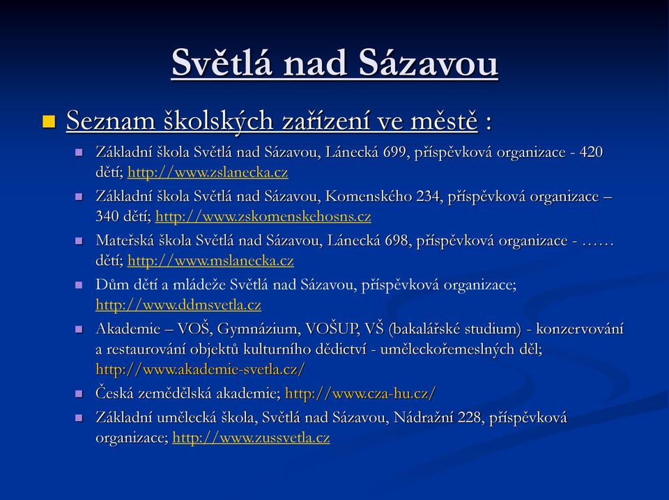 cz Mateřská škola Světlá nad Sázavou, Lánecká 698, příspěvková organizace - dětí; http://www.mslanecka.cz Dům dětí a mládeže Světlá nad Sázavou, příspěvková organizace; http://www.ddmsvetla.