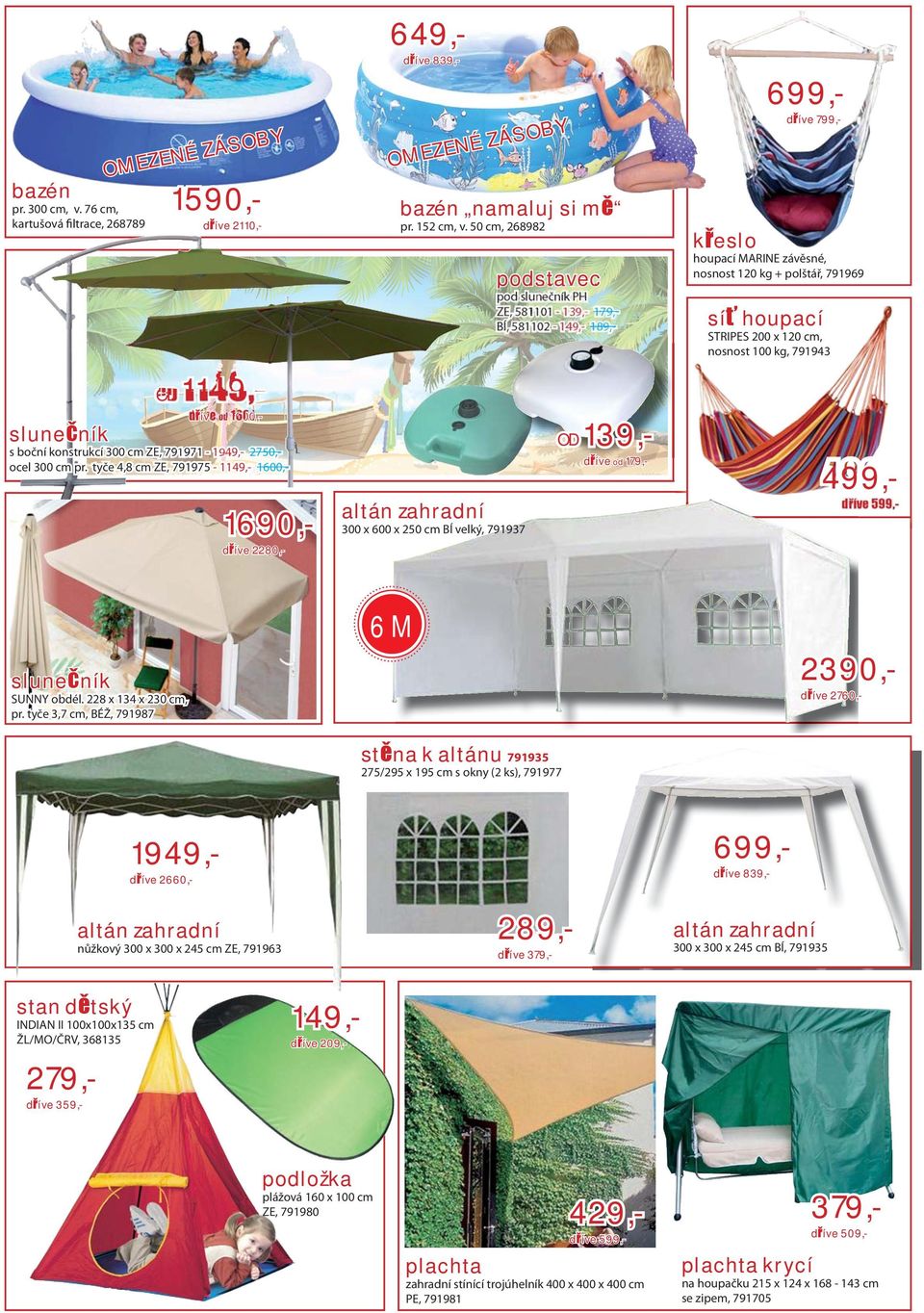 tyče 4,8 cm ZE, 791975-11 1600,- houpací MARINE závěsné, nosnost 120 kg + polštář, 791969 síť houpací STRIPES 200 x 120 cm, nosnost 100 kg, 791943 499,- dříve od 179,- 1690,- altán zahradní 300 x 600