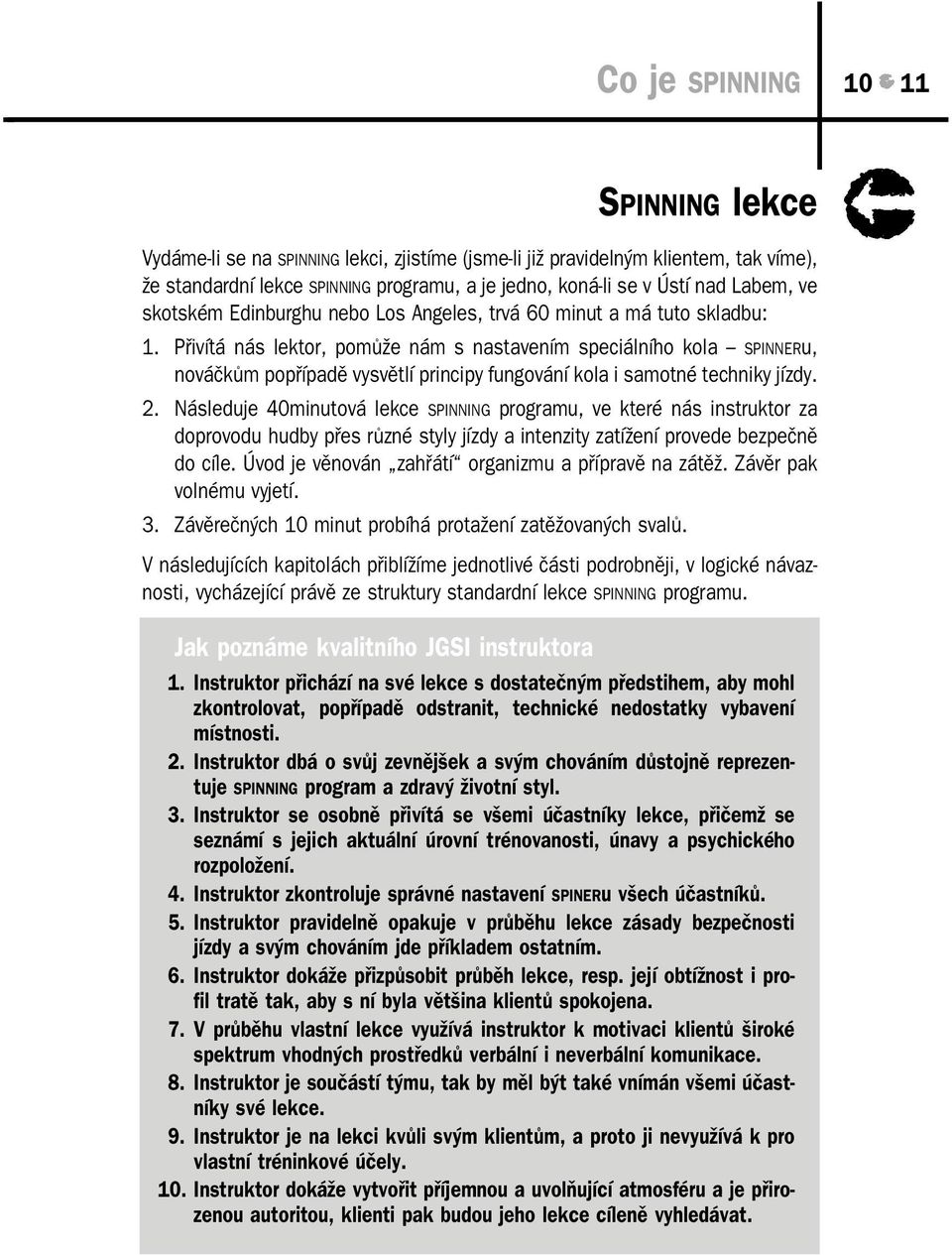 jedno, koná li se v Ústí nad Labem, ve skotském Edinburghu nebo Los Angeles, trvá 60 minut a má tuto skladbu: 1.