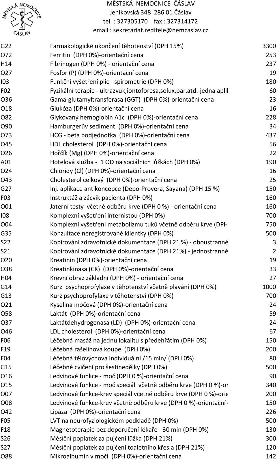 -jedna aplikace (DPH0%) 60 O36 Gama-glutamyltransferasa (GGT) (DPH 0%)-orientační cena 23 O18 Glukóza (DPH 0%)-orientační cena 16 O82 Glykovaný hemoglobin A1c (DPH 0%)-orientační cena 228 O90