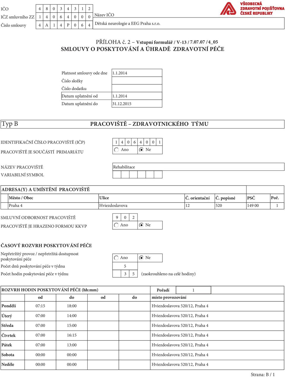 2015 Typ B PRACOVIŠTĚ ZDRAVOTNICKÉHO TÝMU IDENTIFIKAČNÍ ČÍSLO PRACOVIŠTĚ (IČP) 1 4 0 6 4 0 0 1 PRACOVIŠTĚ JE SOUČÁSTÍ PRIMARIÁTU NÁZEV PRACOVIŠTĚ VARIABILNÍ SYMBOL Rehabilitace ADRESA(Y) A UMÍSTĚNÍ