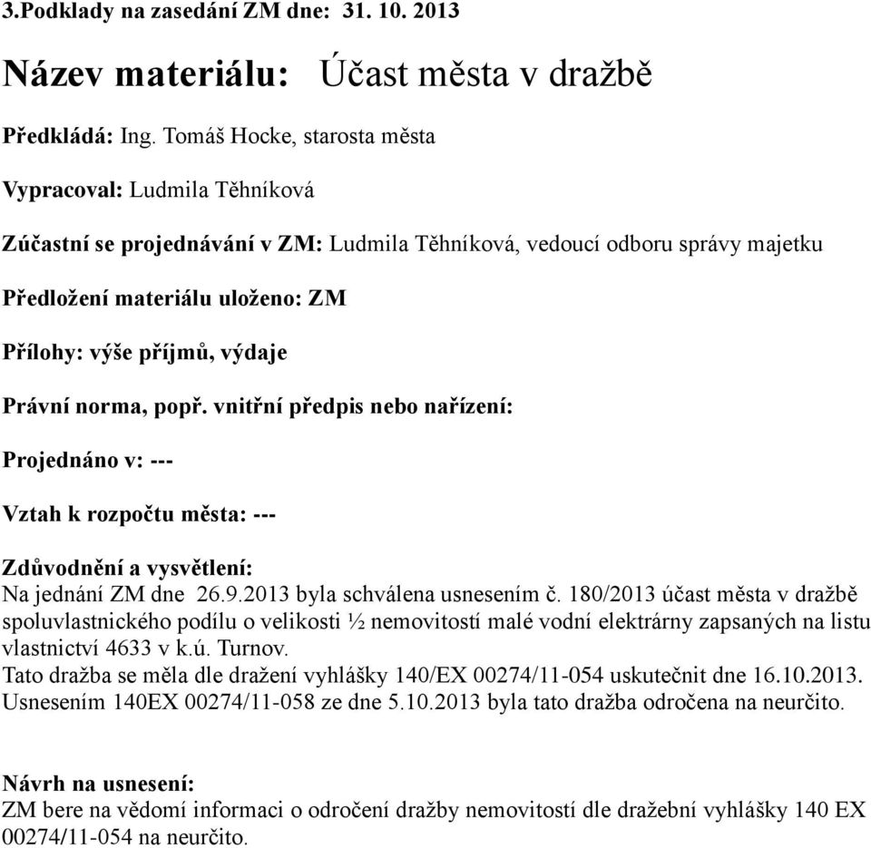 Právní norma, popř. vnitřní předpis nebo nařízení: Projednáno v: --- Vztah k rozpočtu města: --- Zdůvodnění a vysvětlení: Na jednání ZM dne 26.9.2013 byla schválena usnesením č.