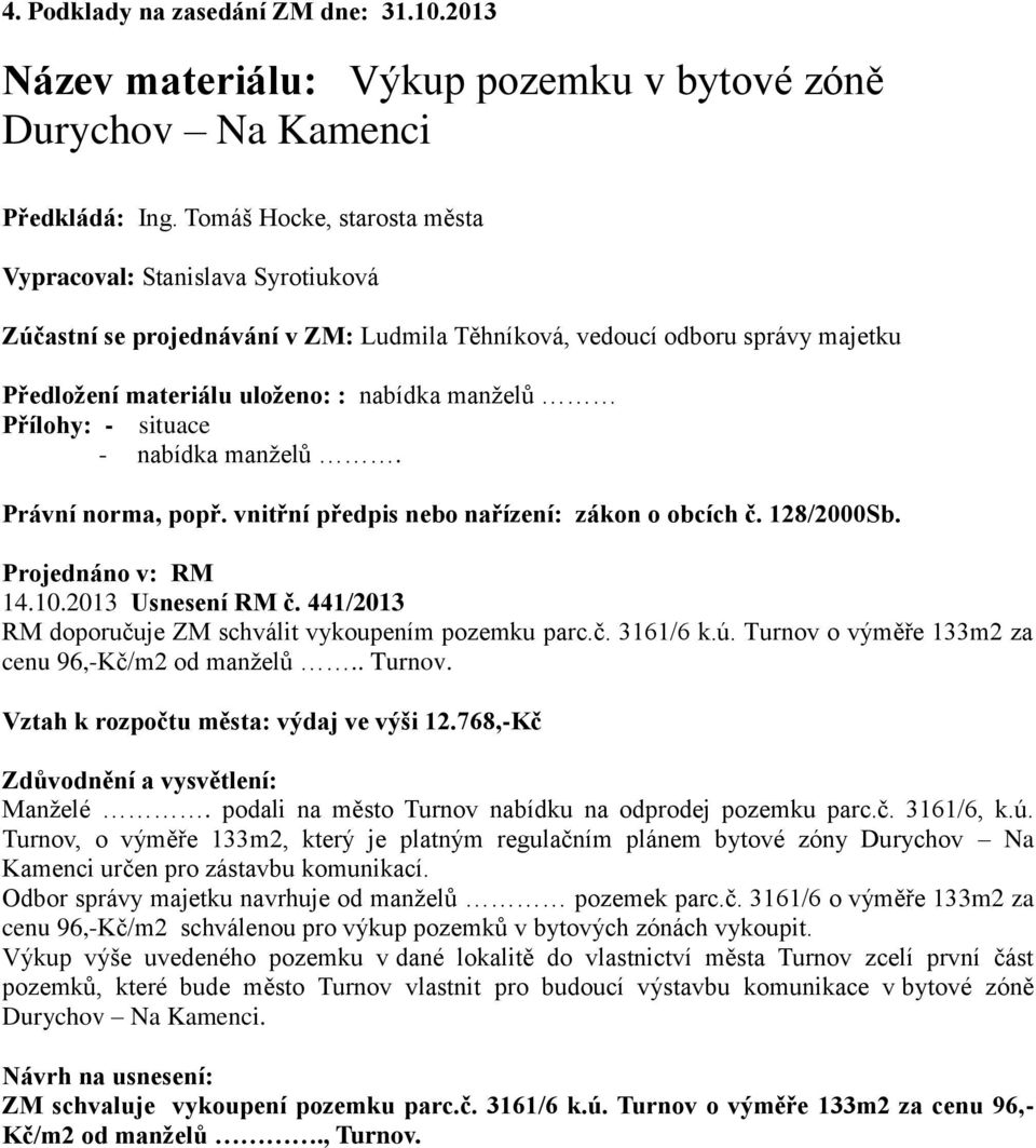 - situace - nabídka manželů. Právní norma, popř. vnitřní předpis nebo nařízení: zákon o obcích č. 128/2000Sb. Projednáno v: RM 14.10.2013 Usnesení RM č.