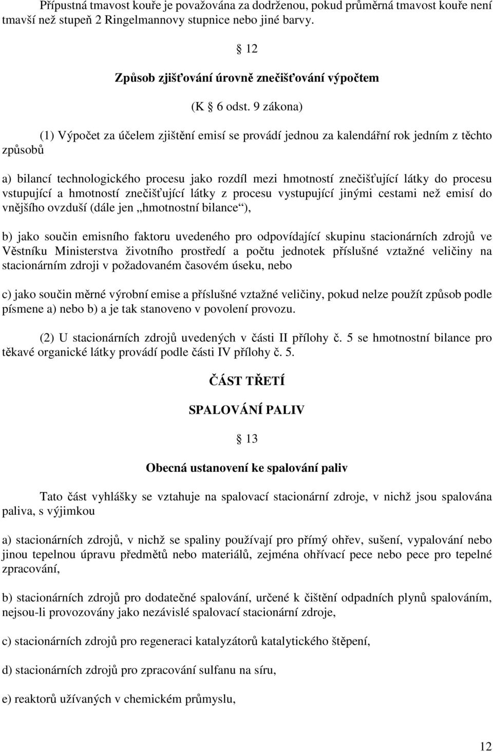 9 zákona) (1) Výpočet za účelem zjištění emisí se provádí jednou za kalendářní rok jedním z těchto způsobů a) bilancí technologického procesu jako rozdíl mezi hmotností znečišťující látky do procesu