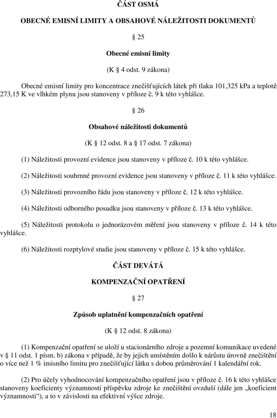 26 Obsahové náležitosti dokumentů (K 12 odst. 8 a 17 odst. 7 zákona) (1) Náležitosti provozní evidence jsou stanoveny v příloze č. 10 k této vyhlášce.