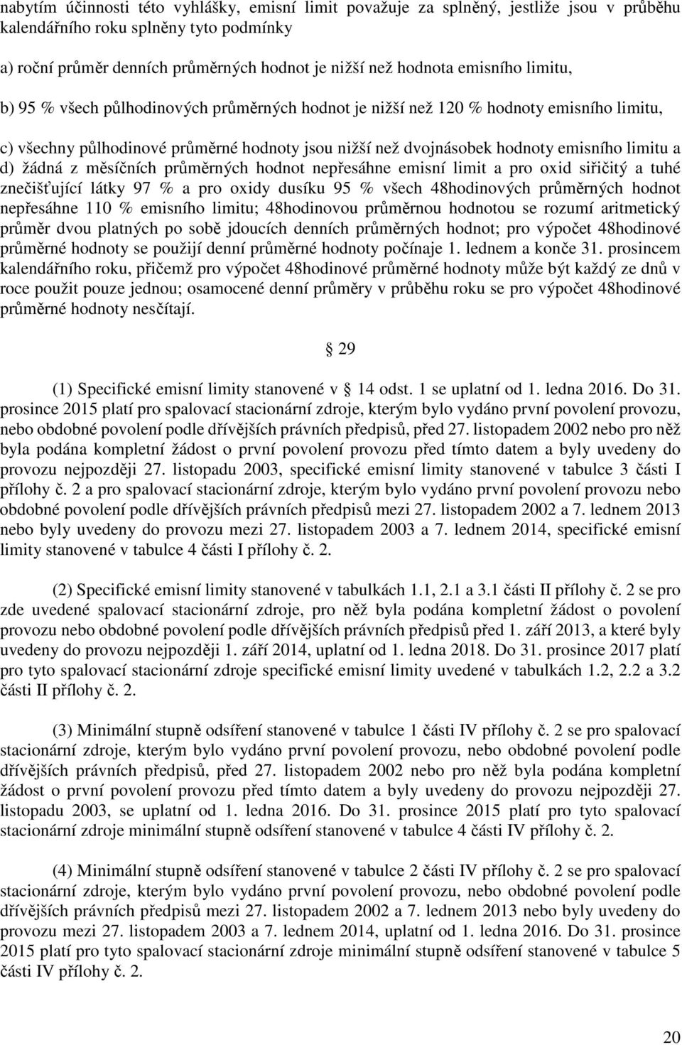 d) žádná z měsíčních průměrných hodnot nepřesáhne emisní limit a pro oxid siřičitý a tuhé znečišťující látky 97 % a pro oxidy dusíku 95 % všech 48hodinových průměrných hodnot nepřesáhne 110 %