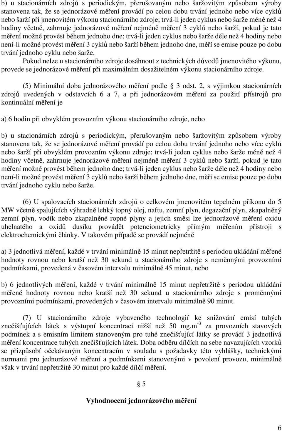 během jednoho dne; trvá-li jeden cyklus nebo šarže déle než 4 hodiny nebo není-li možné provést měření 3 cyklů nebo šarží během jednoho dne, měří se emise pouze po dobu trvání jednoho cyklu nebo