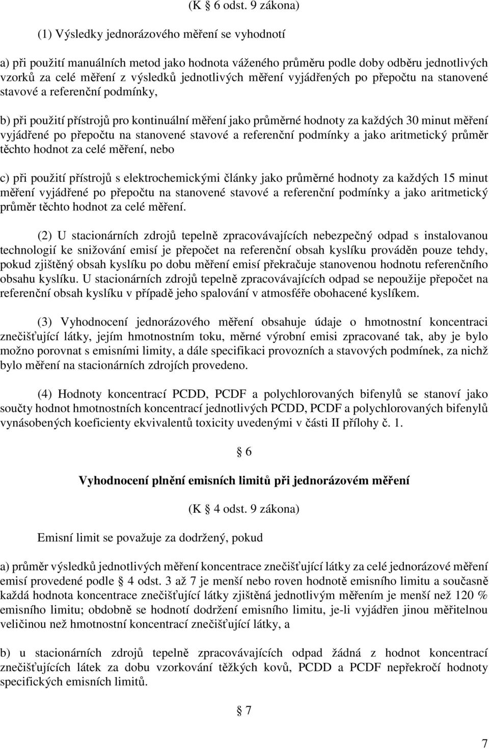 měření vyjádřených po přepočtu na stanovené stavové a referenční podmínky, b) při použití přístrojů pro kontinuální měření jako průměrné hodnoty za každých 30 minut měření vyjádřené po přepočtu na