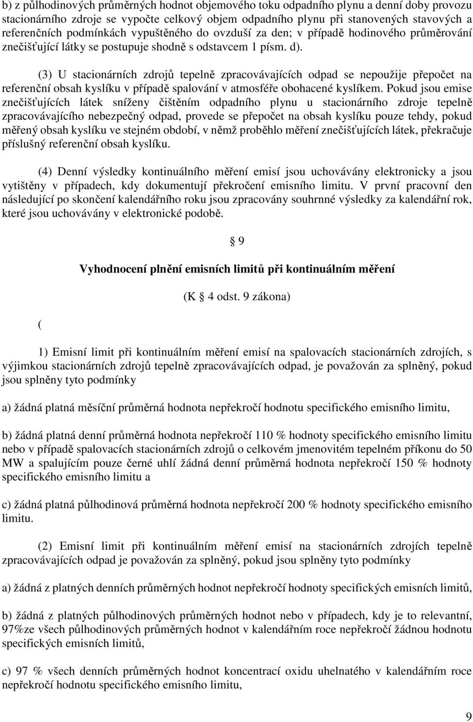 (3) U stacionárních zdrojů tepelně zpracovávajících odpad se nepoužije přepočet na referenční obsah kyslíku v případě spalování v atmosféře obohacené kyslíkem.