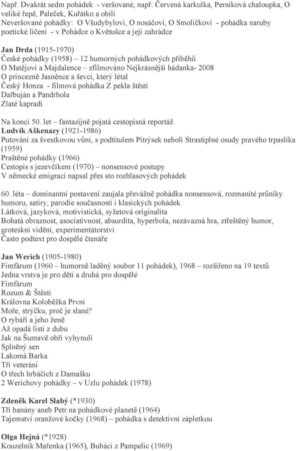 její zahrádce Jan Drda (1915-1970) České pohádky (1958) 12 humorných pohádkových příběhů O Matějovi a Majdalence zfilmováno Nejkrásnější hádanka- 2008 O princezně Jasněnce a ševci, který létal Český