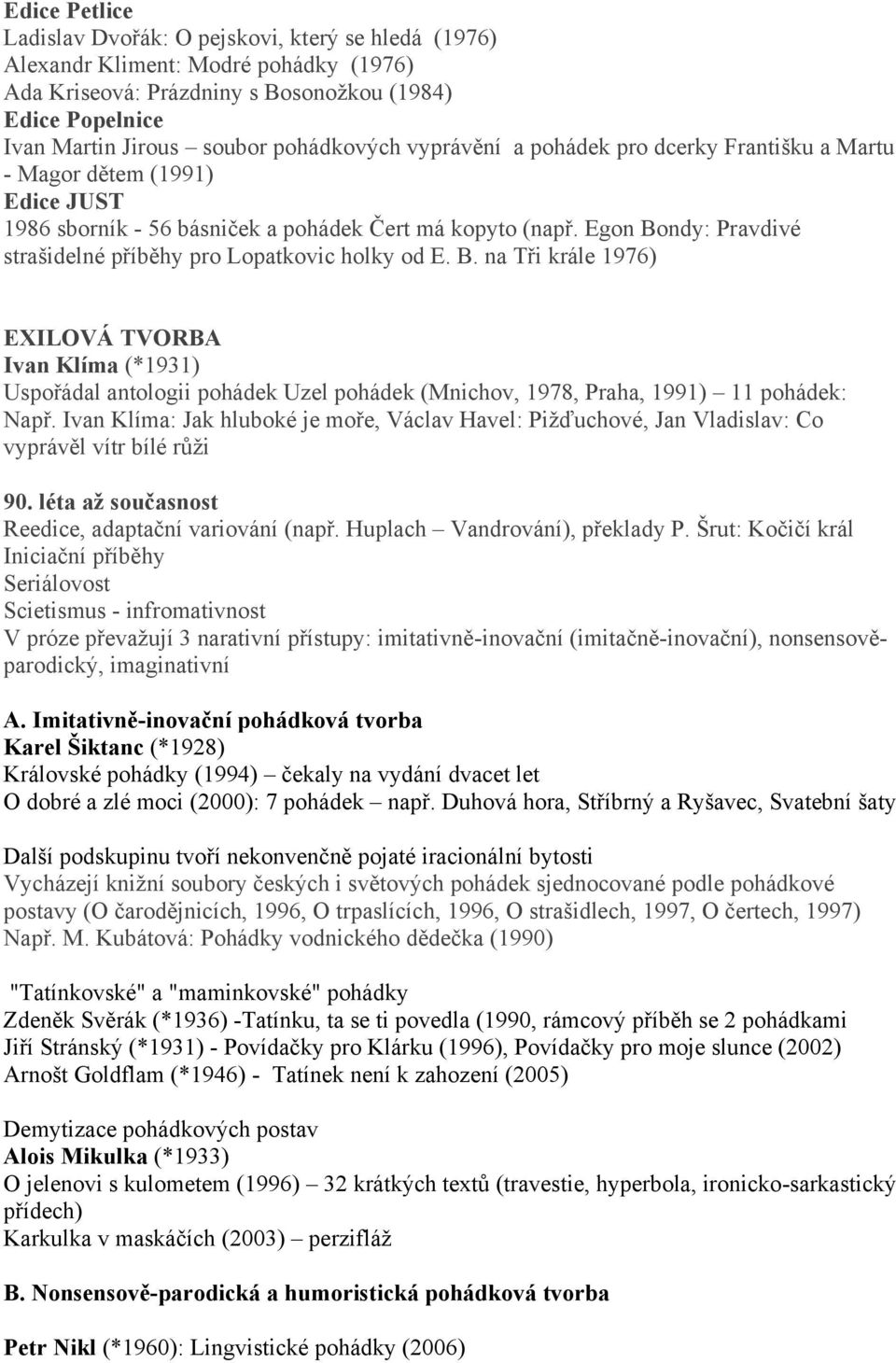 Egon Bondy: Pravdivé strašidelné příběhy pro Lopatkovic holky od E. B. na Tři krále 1976) EXILOVÁ TVORBA Ivan Klíma (*1931) Uspořádal antologii pohádek Uzel pohádek (Mnichov, 1978, Praha, 1991) 11 pohádek: Např.