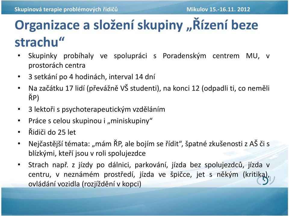 miniskupiny Řidiči do 25 let Nejčastější témata: mám ŘP, ale bojím se řídit, špatné zkušenosti z AŠ či s blízkými, kteří jsou v roli spolujezdce Strach např.