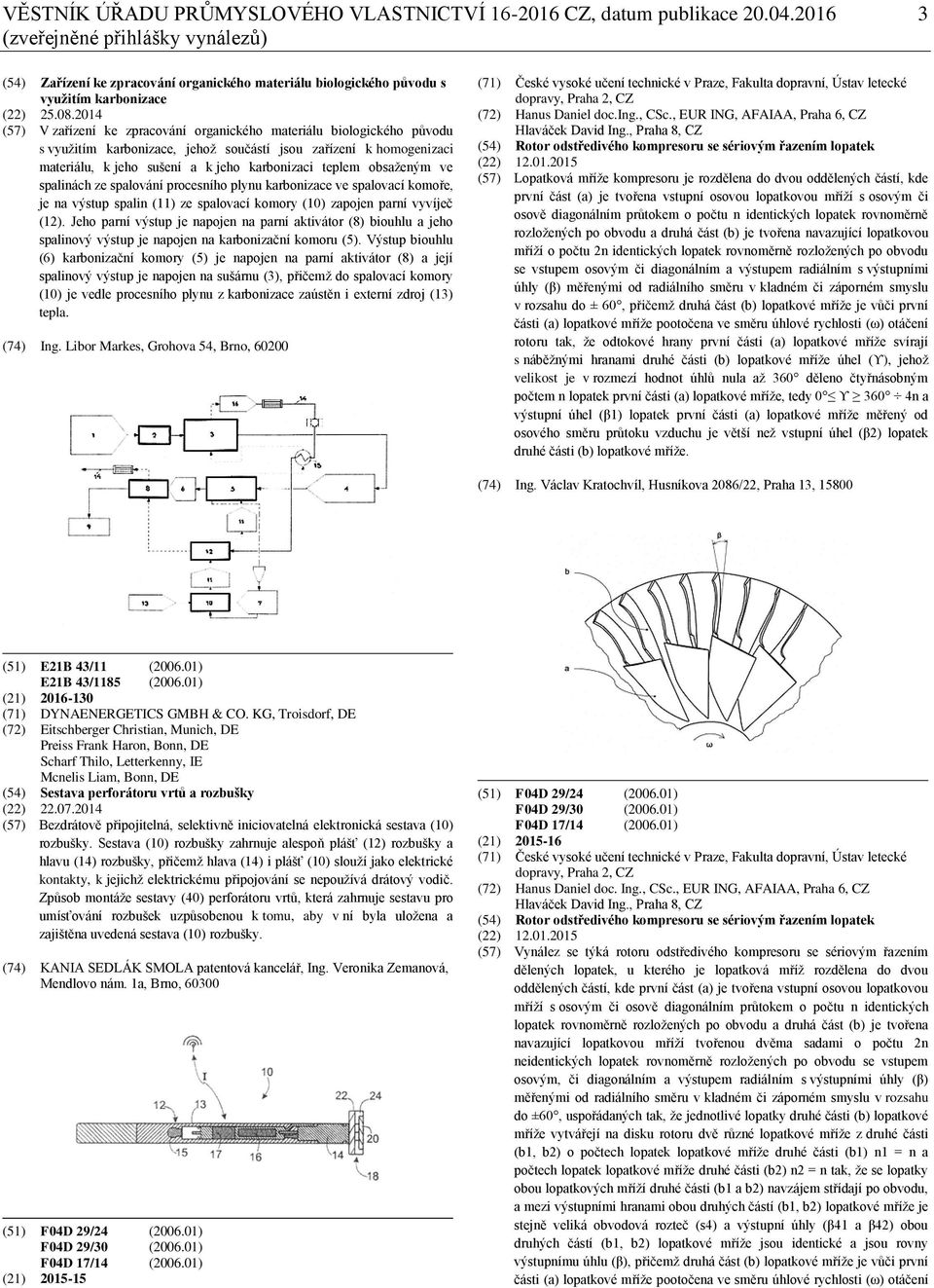 2014 (57) V zařízení ke zpracování organického materiálu biologického původu s využitím karbonizace, jehož součástí jsou zařízení k homogenizaci materiálu, k jeho sušení a k jeho karbonizaci teplem