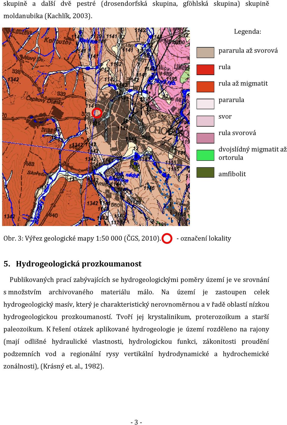 - označení lokality 5. Hydrogeologická prozkoumanost Publikovaných prací zabývajících se hydrogeologickými poměry území je ve srovnání s množstvím archivovaného materiálu málo.