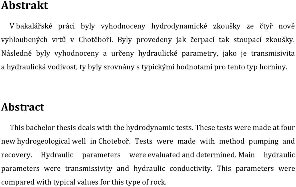 Abstract This bachelor thesis deals with the hydrodynamic tests. These tests were made at four new hydrogeological well in Choteboř.