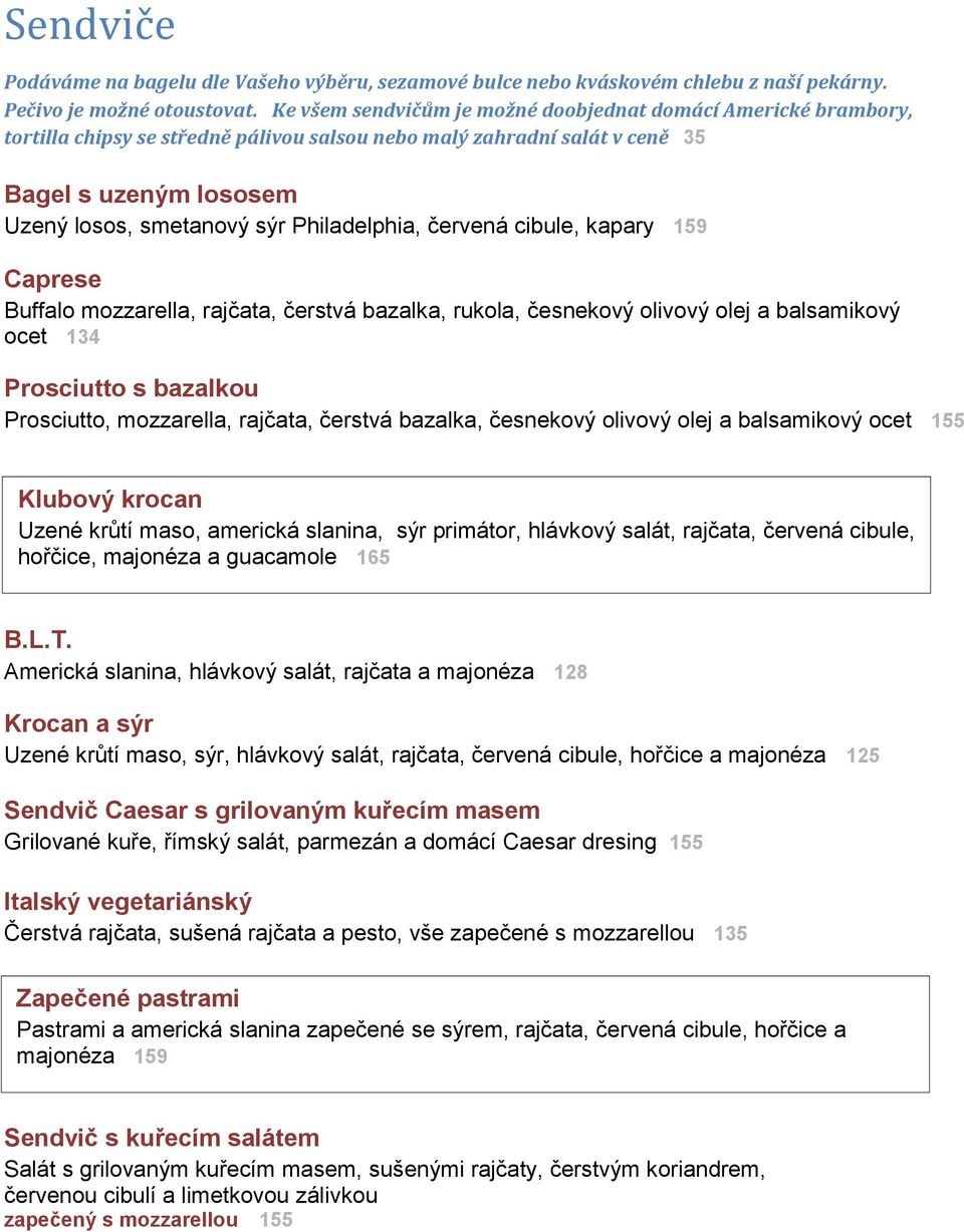 Philadelphia, červená cibule, kapary 159 Caprese Buffalo mozzarella, rajčata, čerstvá bazalka, rukola, česnekový olivový olej a balsamikový ocet 134 Prosciutto s bazalkou Prosciutto, mozzarella,