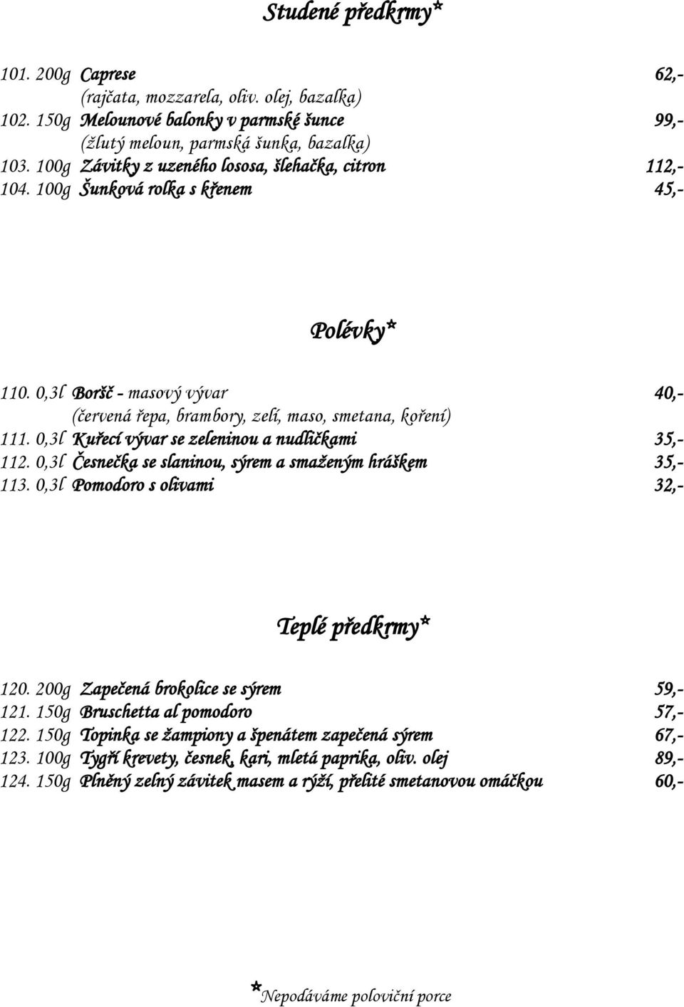 0,3l Kuřecí vývar se zeleninou a nudličkami 35,- 112. 0,3l Česnečka se slaninou, sýrem a smaženým hráškem 35,- 113. 0,3l Pomodoro s olivami 32,- Teplé předkrmy* 120.