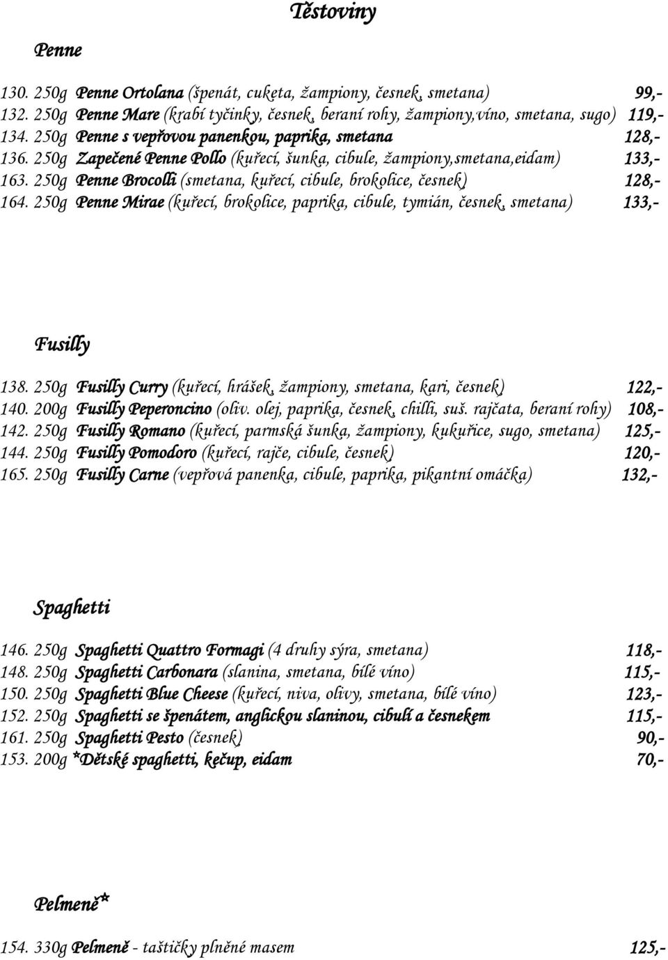 250g Penne Brocolli (smetana, kuřecí, cibule, brokolice, česnek) 128,- 164. 250g Penne Mirae (kuřecí, brokolice, paprika, cibule, tymián, česnek, smetana) 133,- Fusilly 138.