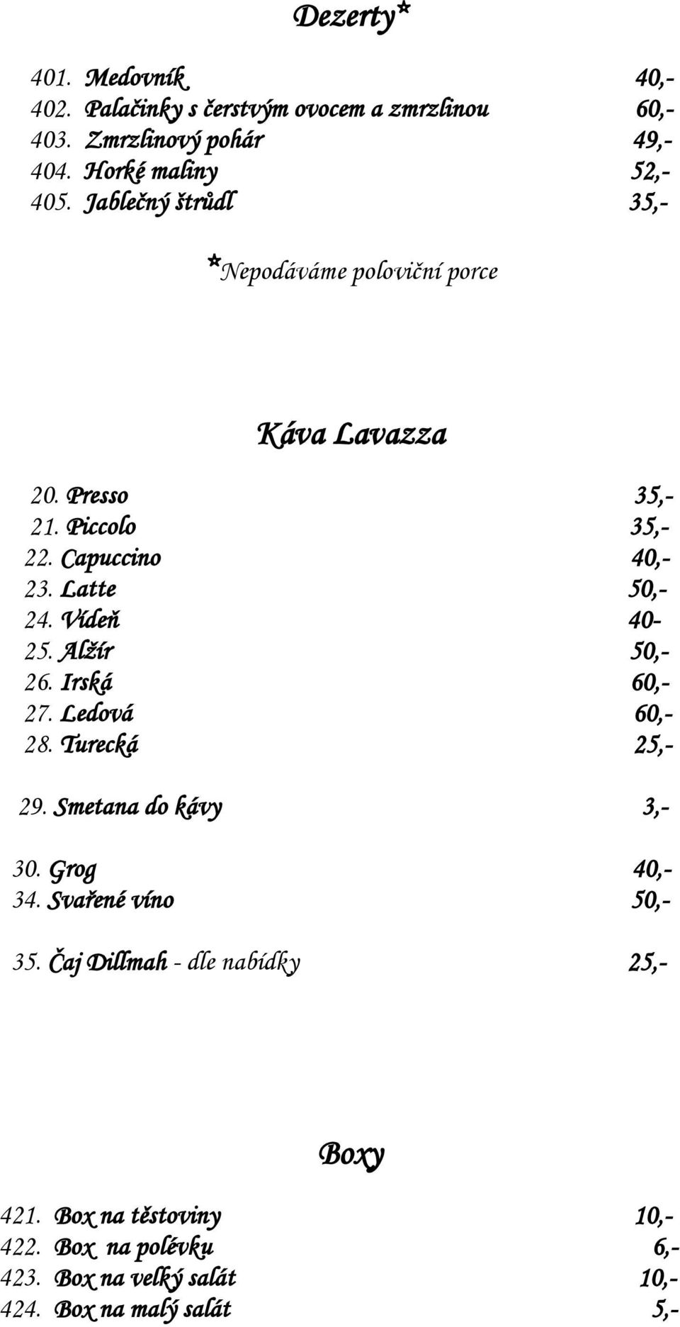 Vídeň 40-25. Alžír 50,- 26. Irská 60,- 27. Ledová 60,- 28. Turecká 25,- 29. Smetana do kávy 3,- 30. Grog 40,- 34.