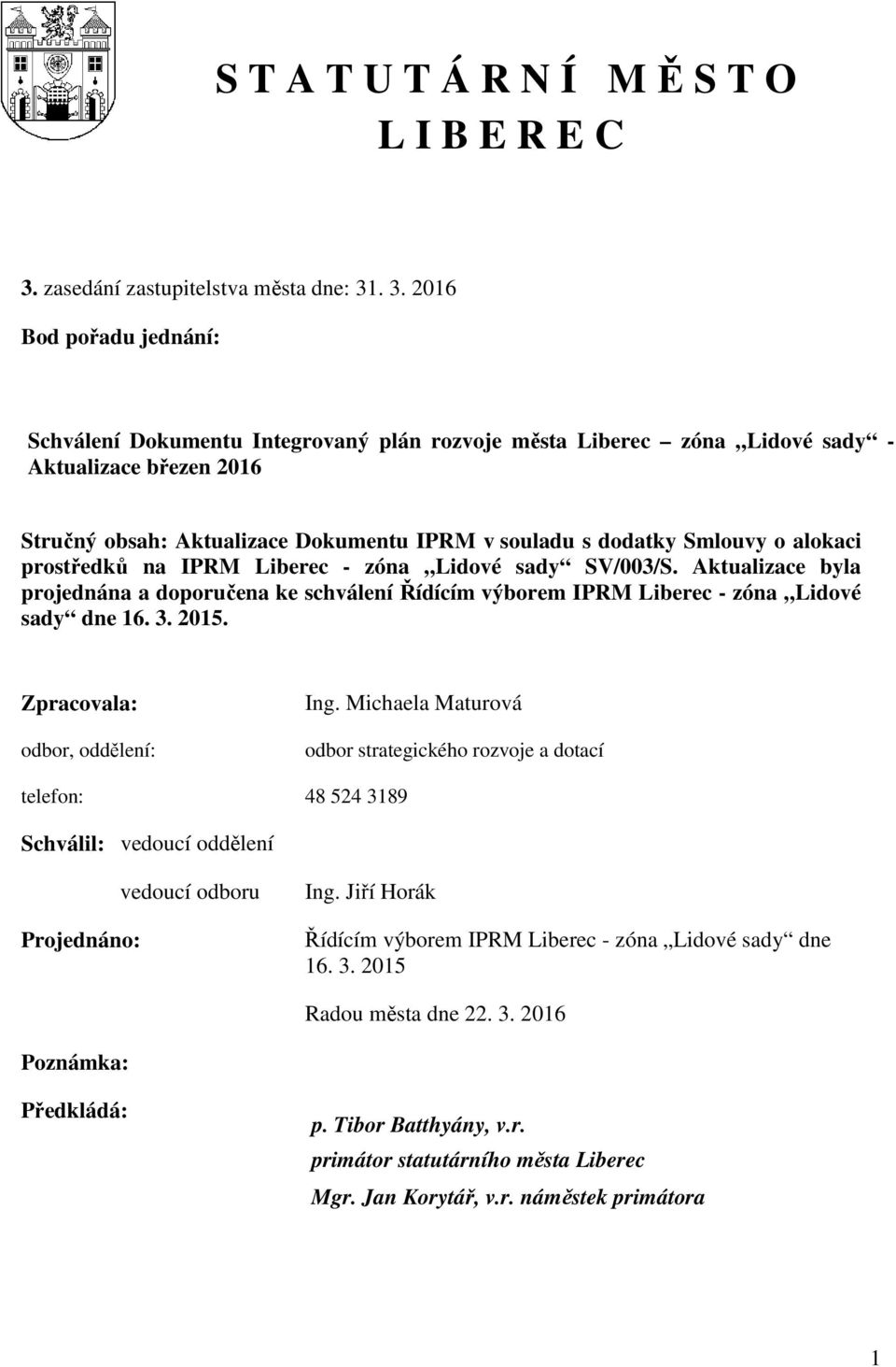 . 3. 2016 Bod pořadu jednání: Schválení Dokumentu Integrovaný plán rozvoje města Liberec zóna Lidové sady - Aktualizace březen 2016 Stručný obsah: Aktualizace Dokumentu IPRM v souladu s dodatky