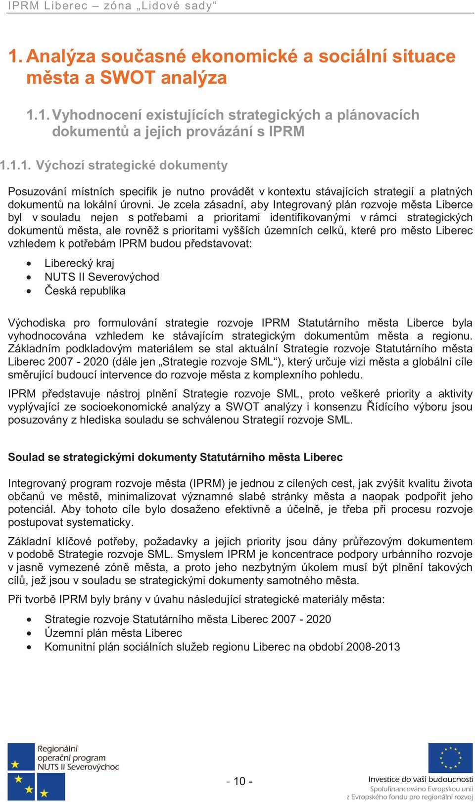 územních celk, které pro m sto Liberec vzhledem k pot ebám IPRM budou p edstavovat: Liberecký kraj NUTS II Severovýchod eská republika Východiska pro formulování strategie rozvoje IPRM Statutárního m