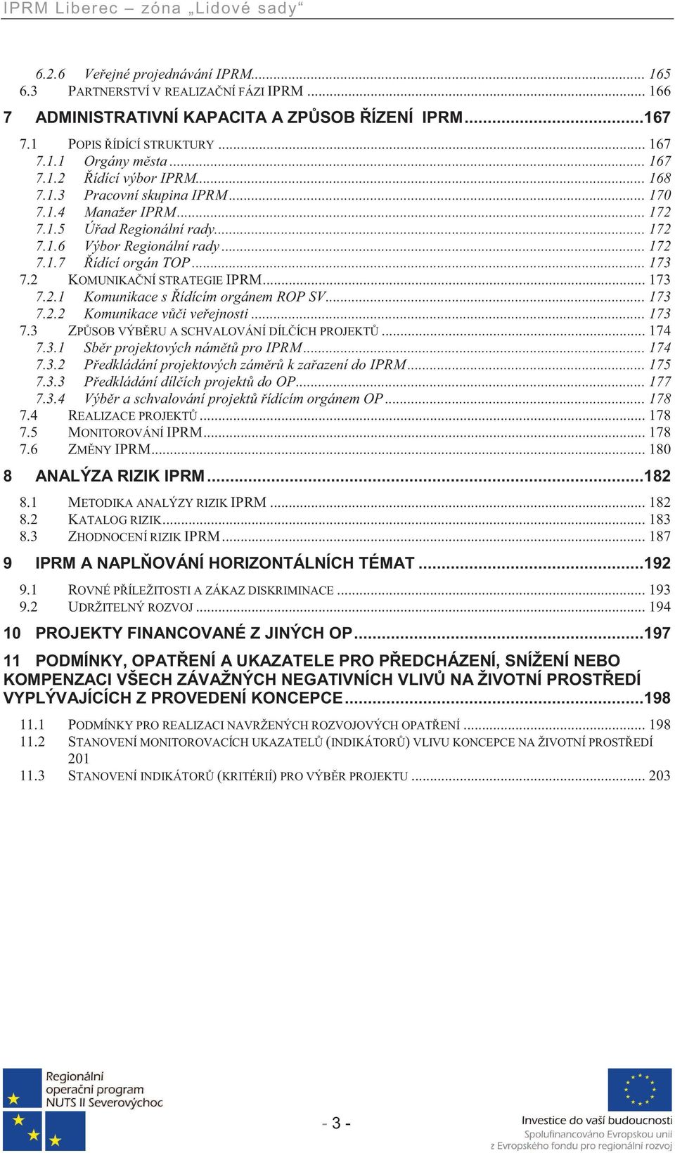 .. 173 7.2.1 Komunikace s ídícím orgánem ROP SV... 173 7.2.2 Komunikace v i ve ejnosti... 173 7.3 ZP SOB VÝB RU A SCHVALOVÁNÍ DÍL ÍCH PROJEKT... 174 7.3.1 Sb r projektových nám t pro IPRM... 174 7.3.2 P edkládání projektových zám r k za azení do IPRM.