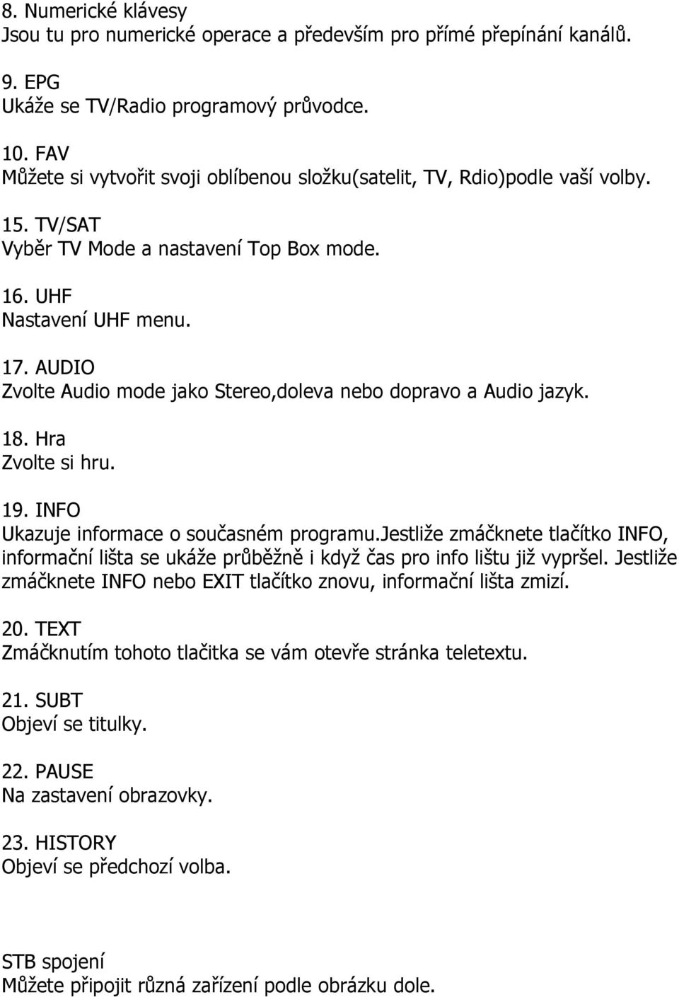 AUDIO Zvolte Audio mode jako Stereo,doleva nebo dopravo a Audio jazyk. 18. Hra Zvolte si hru. 19. INFO Ukazuje informace o současném programu.