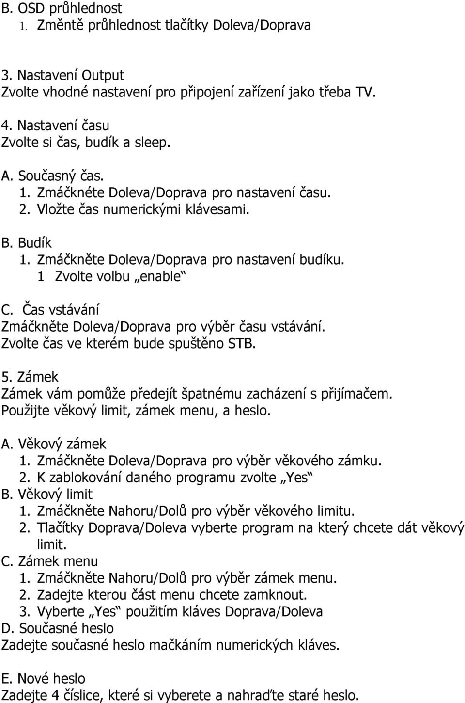 Čas vstávání Zmáčkněte Doleva/Doprava pro výběr času vstávání. Zvolte čas ve kterém bude spuštěno STB. 5. Zámek Zámek vám pomůže předejít špatnému zacházení s přijímačem.