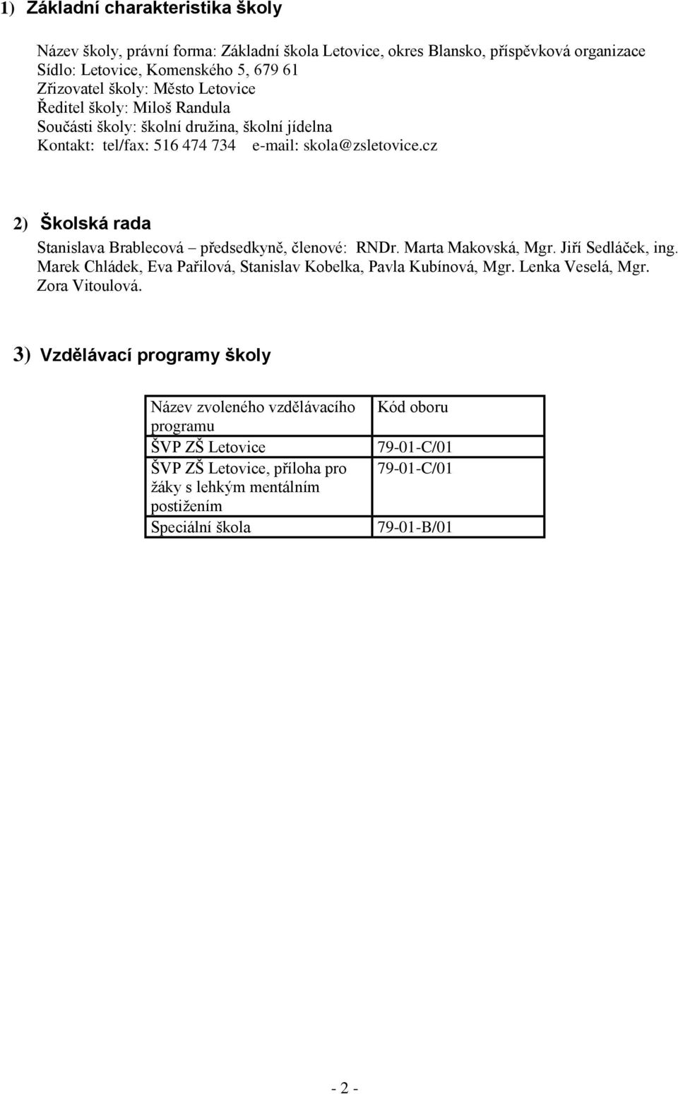 cz 2) Školská rada Stanislava Brablecová předsedkyně, členové: RNDr. Marta Makovská, Mgr. Jiří Sedláček, ing. Marek Chládek, Eva Pařilová, Stanislav Kobelka, Pavla Kubínová, Mgr.