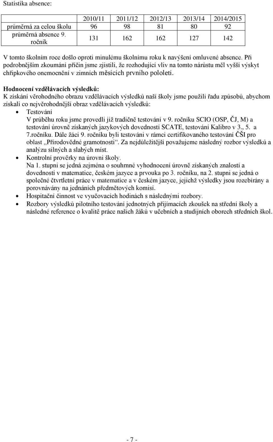 Při podrobnějším zkoumání příčin jsme zjistili, že rozhodující vliv na tomto nárůstu měl vyšší výskyt chřipkového onemocnění v zimních měsících prvního pololetí.