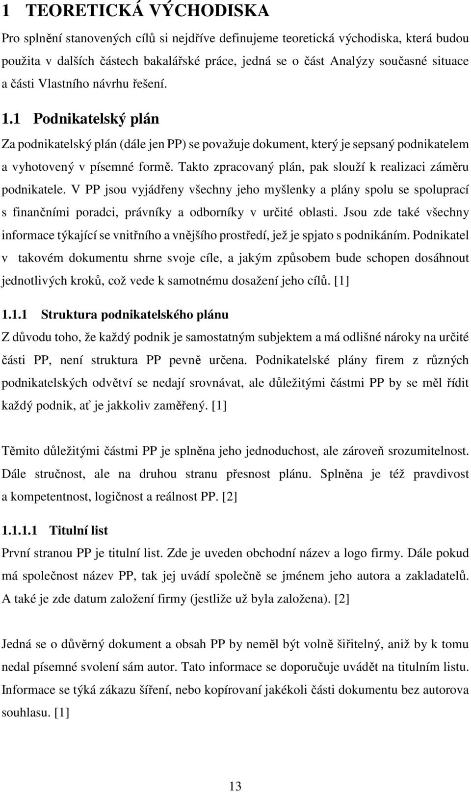 Takto zpracovaný plán, pak slouží k realizaci záměru podnikatele. V PP jsou vyjádřeny všechny jeho myšlenky a plány spolu se spoluprací s finančními poradci, právníky a odborníky v určité oblasti.