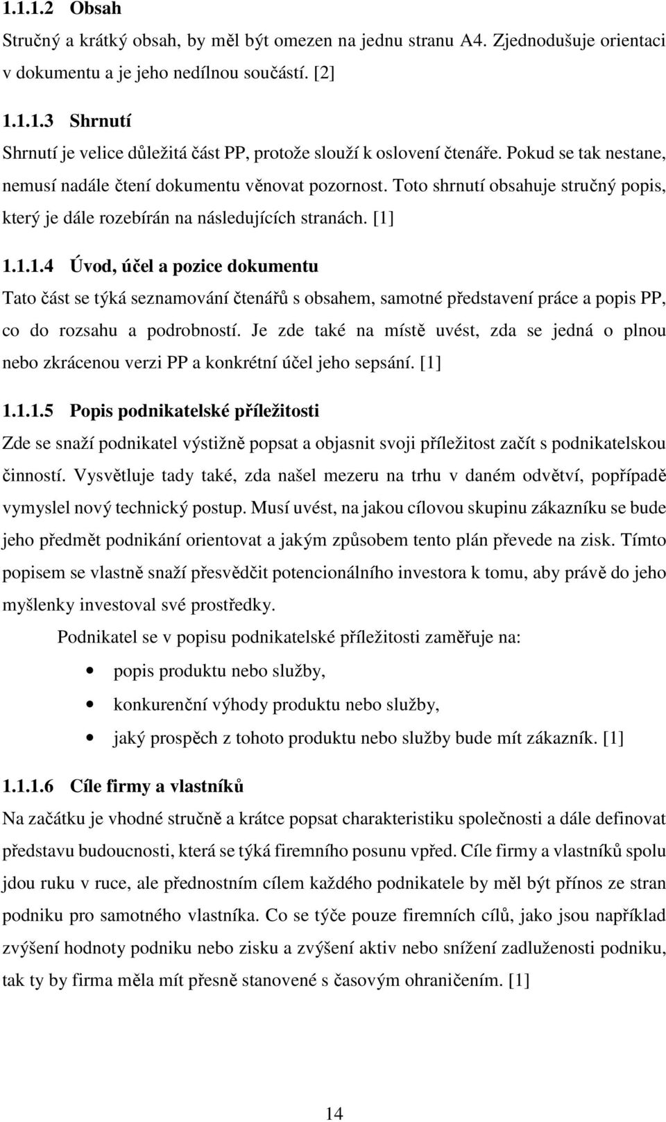 1.1.1.4 Úvod, účel a pozice dokumentu Tato část se týká seznamování čtenářů s obsahem, samotné představení práce a popis PP, co do rozsahu a podrobností.