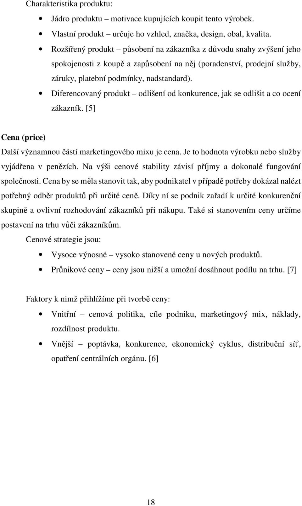 Diferencovaný produkt odlišení od konkurence, jak se odlišit a co ocení zákazník. [5] Cena (price) Další významnou částí marketingového mixu je cena.