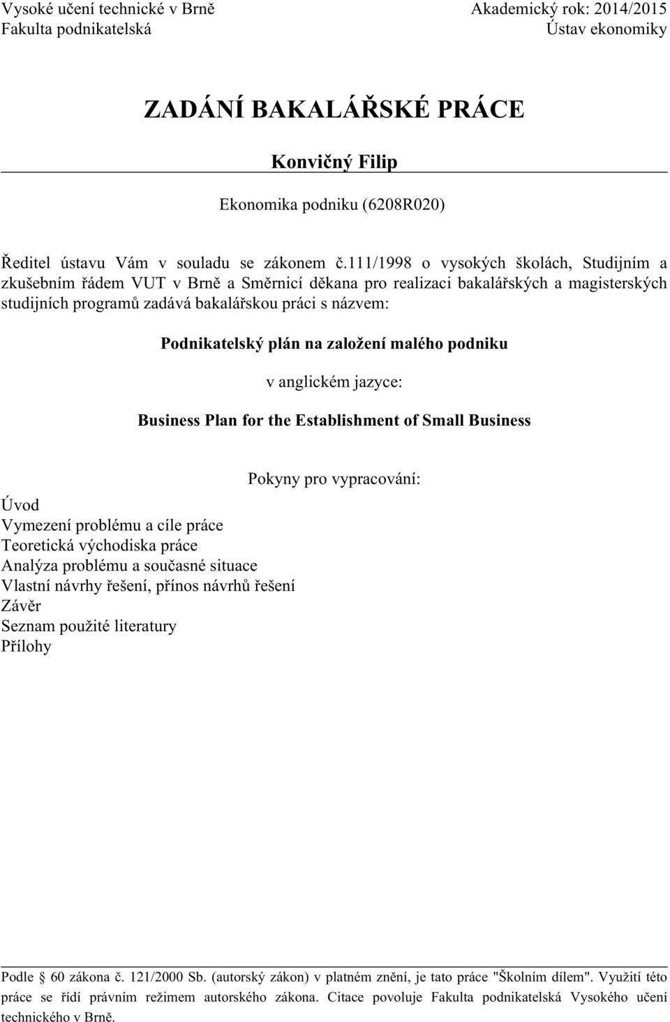 111/1998 o vysokých školách, Studijním a zkušebním řádem VUT v Brně a Směrnicí děkana pro realizaci bakalářských a magisterských studijních programů zadává bakalářskou práci s názvem: Podnikatelský