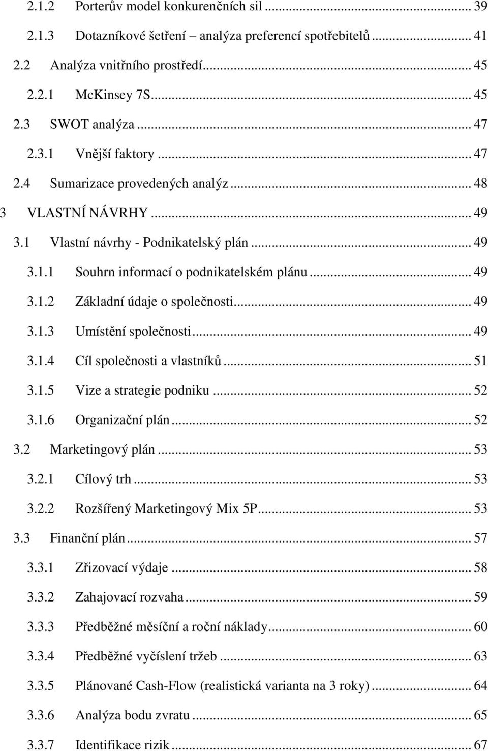 .. 49 3.1.3 Umístění společnosti... 49 3.1.4 Cíl společnosti a vlastníků... 51 3.1.5 Vize a strategie podniku... 52 3.1.6 Organizační plán... 52 3.2 Marketingový plán... 53 3.2.1 Cílový trh... 53 3.2.2 Rozšířený Marketingový Mix 5P.