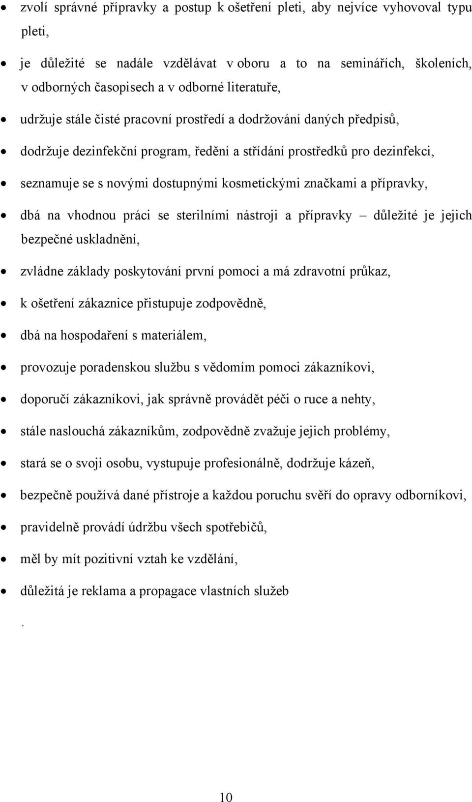 kosmetickými značkami a přípravky, dbá na vhodnou práci se sterilními nástroji a přípravky důleţité je jejich bezpečné uskladnění, zvládne základy poskytování první pomoci a má zdravotní průkaz, k