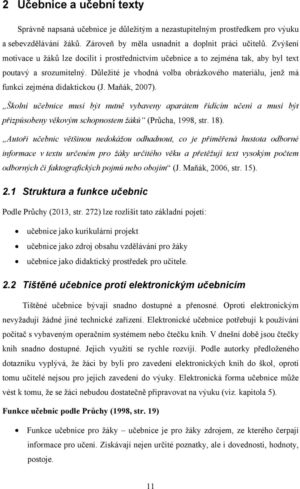 Důleţité je vhodná volba obrázkového materiálu, jenţ má funkci zejména didaktickou (J. Maňák, 2007).