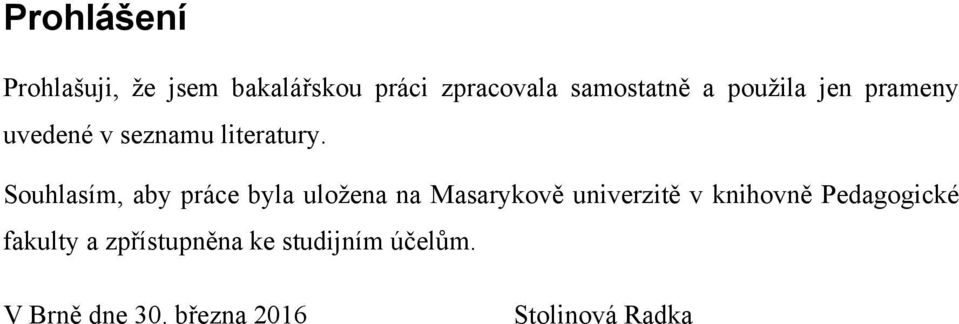 Souhlasím, aby práce byla uloţena na Masarykově univerzitě v knihovně