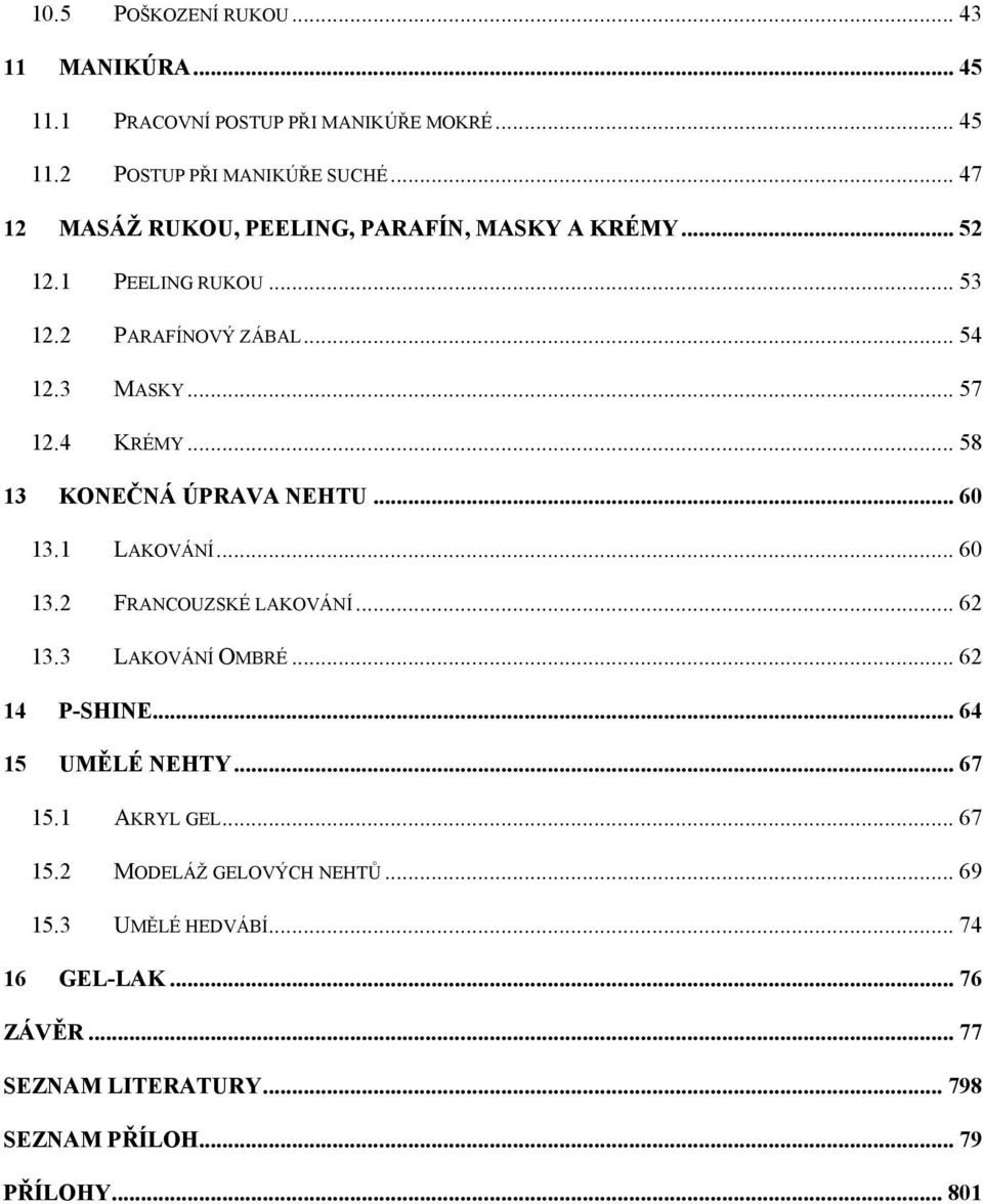 .. 58 13 KONEČNÁ ÚPRAVA NEHTU... 60 13.1 LAKOVÁNÍ... 60 13.2 FRANCOUZSKÉ LAKOVÁNÍ... 62 13.3 LAKOVÁNÍ OMBRÉ... 62 14 P-SHINE... 64 15 UMĚLÉ NEHTY.