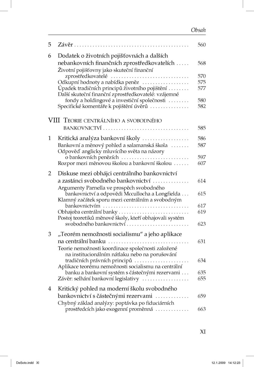 ....... 577 Další skuteční finanční zprostředkovatelé: vzájemné fondy a holdingové a investiční společnosti........ 580 Specifické komentáře k pojištění úvěrů.