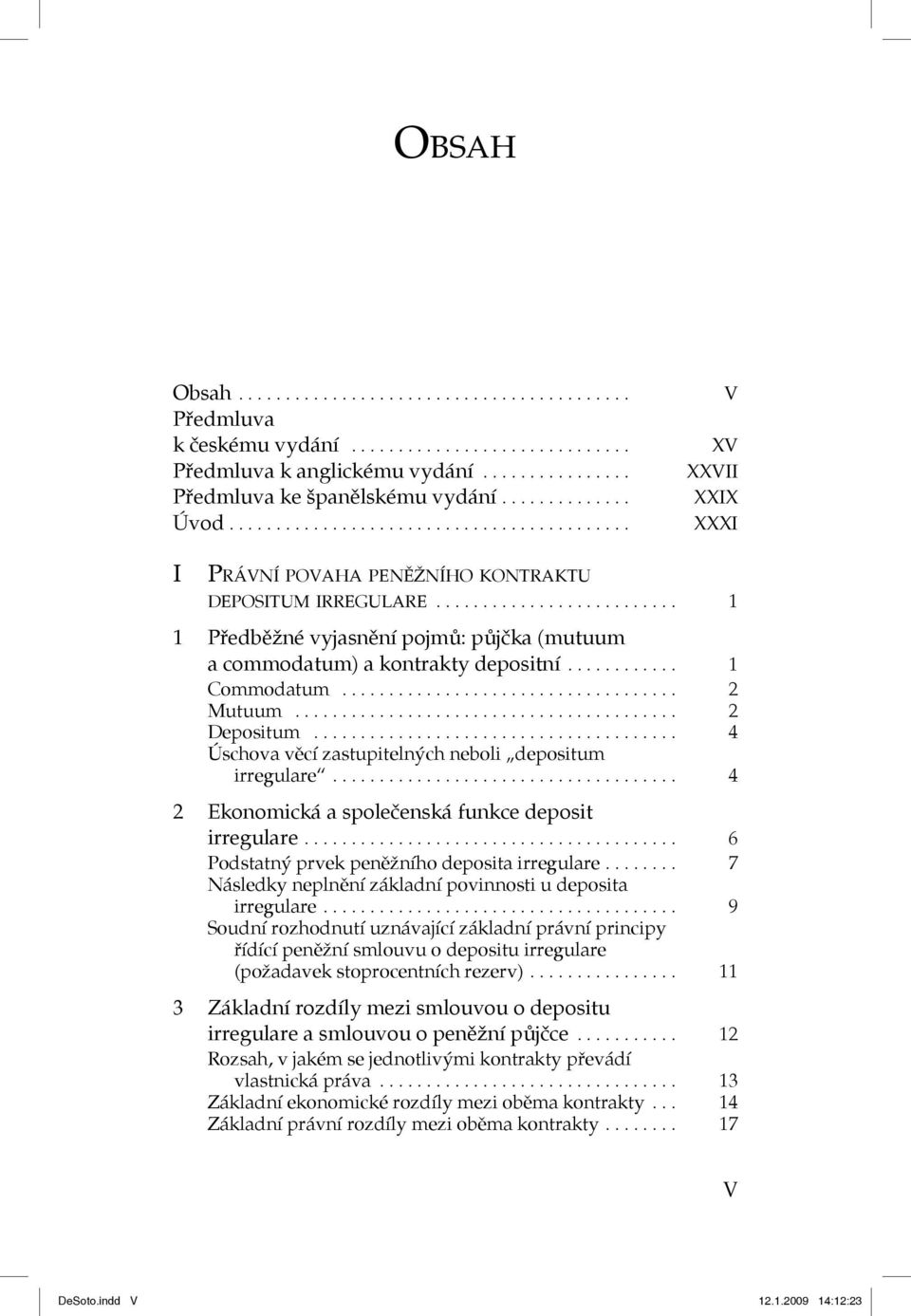 ......................... 1 1 Předběžné vyjasnění pojmů: půjčka (mutuum a commodatum) a kontrakty depositní............ 1 Commodatum.................................... 2 Mutuum......................................... 2 Depositum.