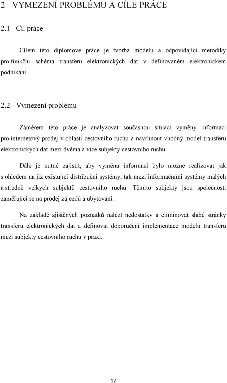 2 Vymezení problému Záměrem této práce je analyzovat současnou situaci výměny informací pro internetový prodej v oblasti cestovního ruchu a navrhnout vhodný model transferu elektronických dat mezi