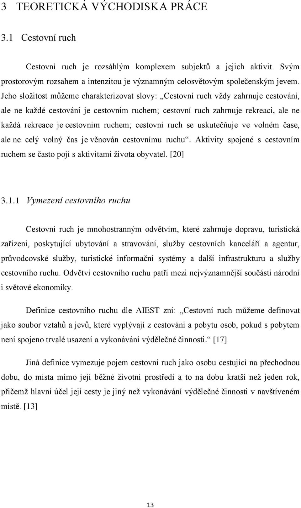 ruchem; cestovní ruch se uskutečňuje ve volném čase, ale ne celý volný čas je věnován cestovnímu ruchu. Aktivity spojené s cestovním ruchem se často pojí s aktivitami života obyvatel. [20] 3.1.