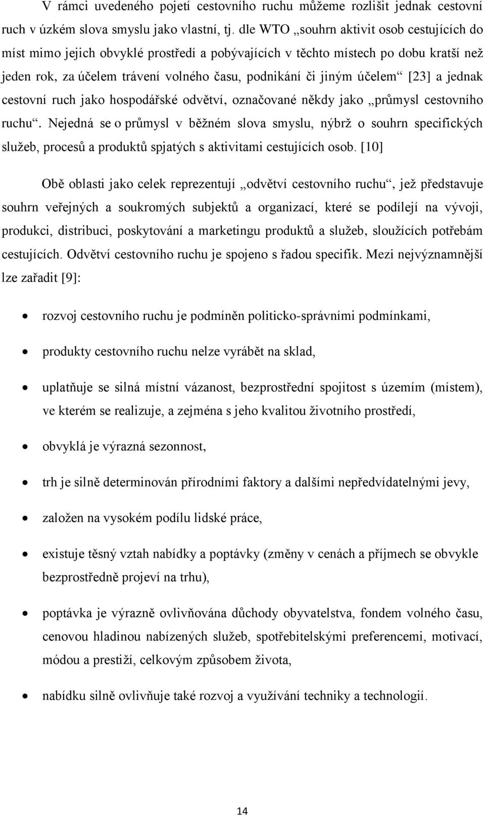 [23] a jednak cestovní ruch jako hospodářské odvětví, označované někdy jako průmysl cestovního ruchu.