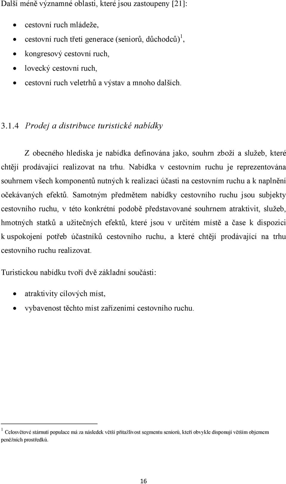 Nabídka v cestovním ruchu je reprezentována souhrnem všech komponentů nutných k realizaci účasti na cestovním ruchu a k naplnění očekávaných efektů.