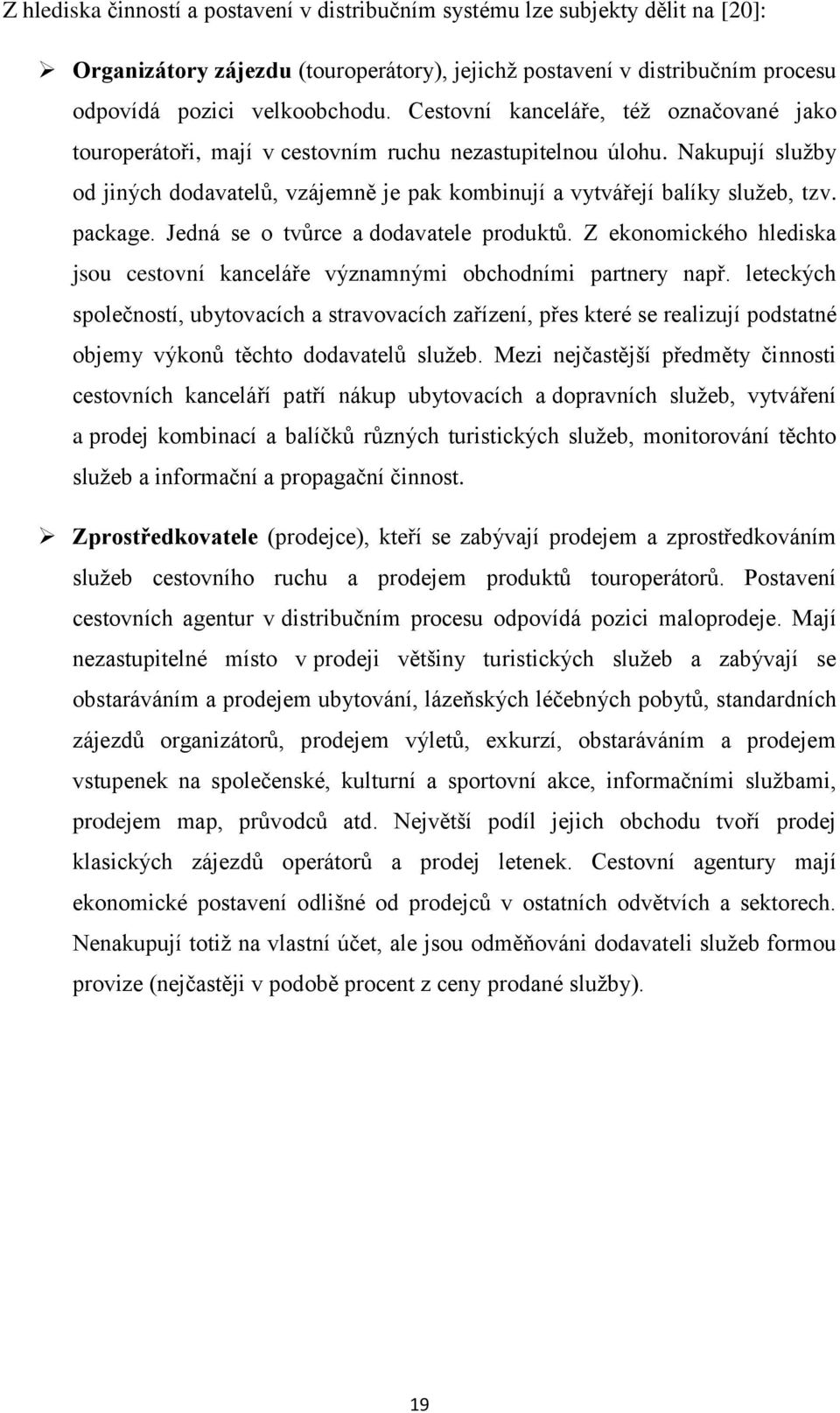 package. Jedná se o tvůrce a dodavatele produktů. Z ekonomického hlediska jsou cestovní kanceláře významnými obchodními partnery např.