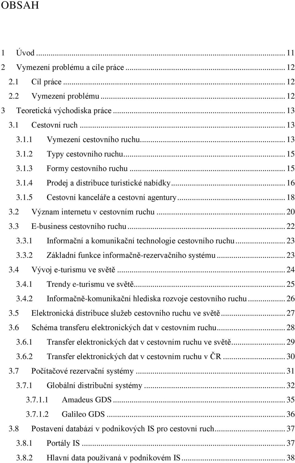 2 Význam internetu v cestovním ruchu... 20 3.3 E-business cestovního ruchu... 22 3.3.1 Informační a komunikační technologie cestovního ruchu... 23 3.3.2 Základní funkce informačně-rezervačního systému.