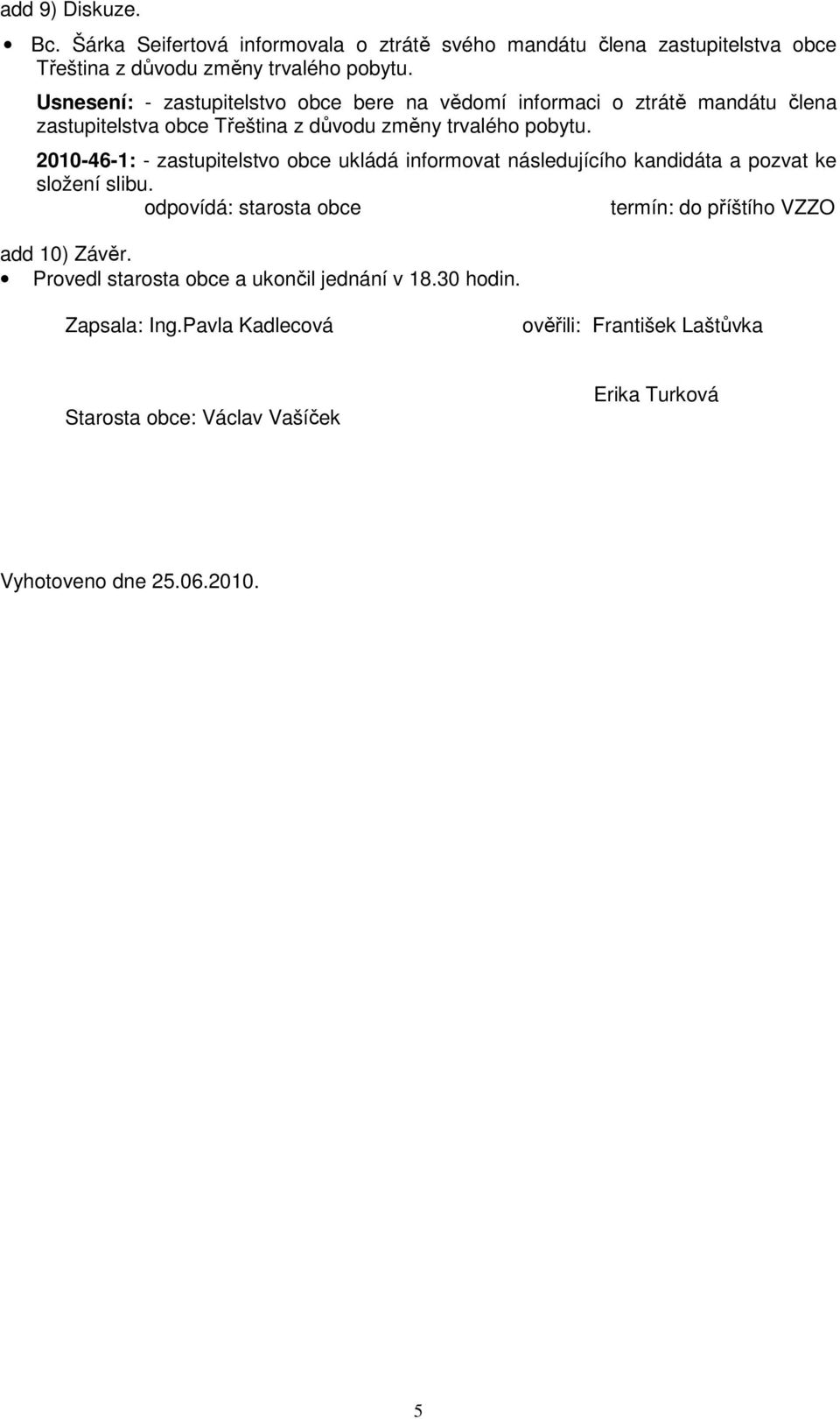 2010-46-1: - zastupitelstvo obce ukládá informovat následujícího kandidáta a pozvat ke složení slibu.