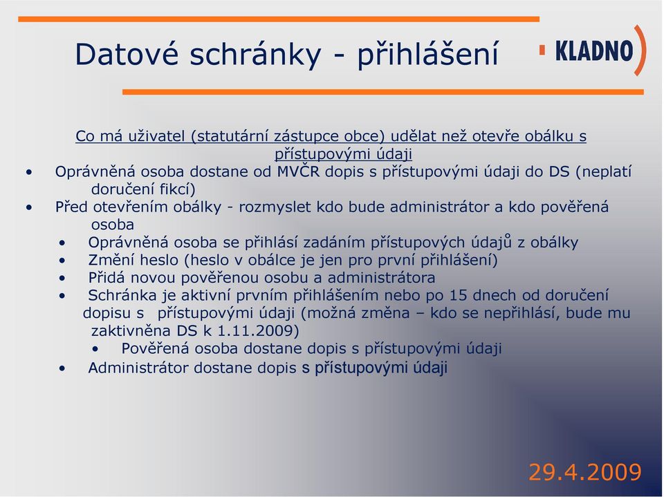 Změní heslo (heslo v obálce je jen pro první přihlášení) Přidá novou pověřenou osobu a administrátora Schránka je aktivní prvním přihlášením nebo po 15 dnech od doručení dopisu