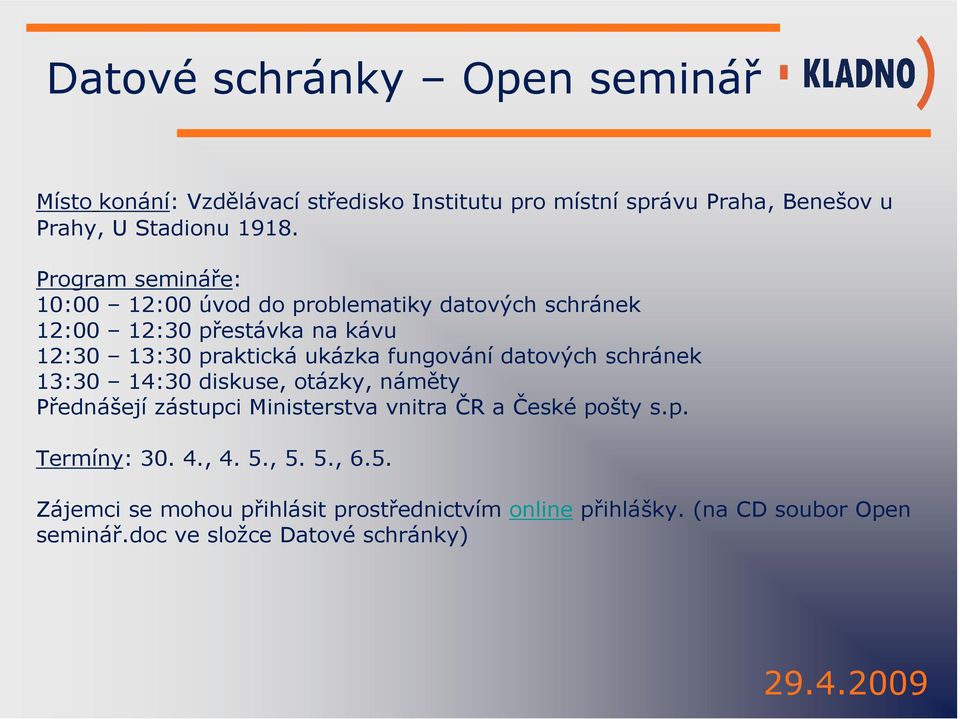 fungování datových schránek 13:30 14:30 diskuse, otázky, náměty Přednášejí zástupci Ministerstva vnitra ČR a České pošty s.p. Termíny: 30.